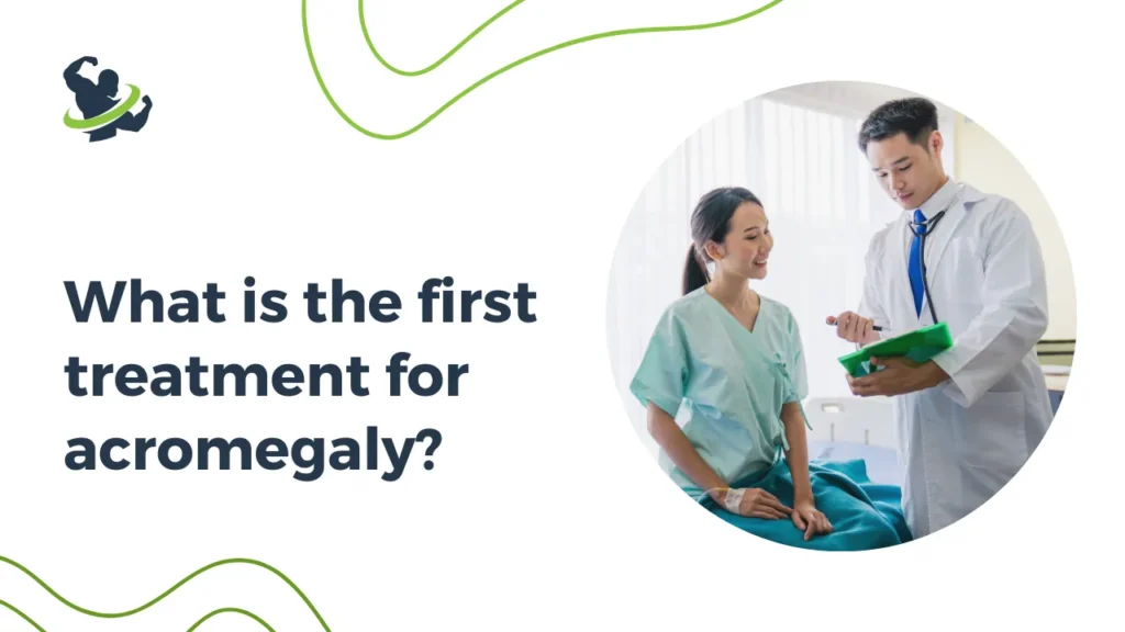 What is the first treatment for acromegaly?