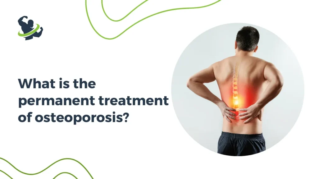 What is the permanent treatment of osteoporosis?