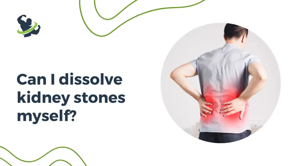 Can I dissolve kidney stones myself?